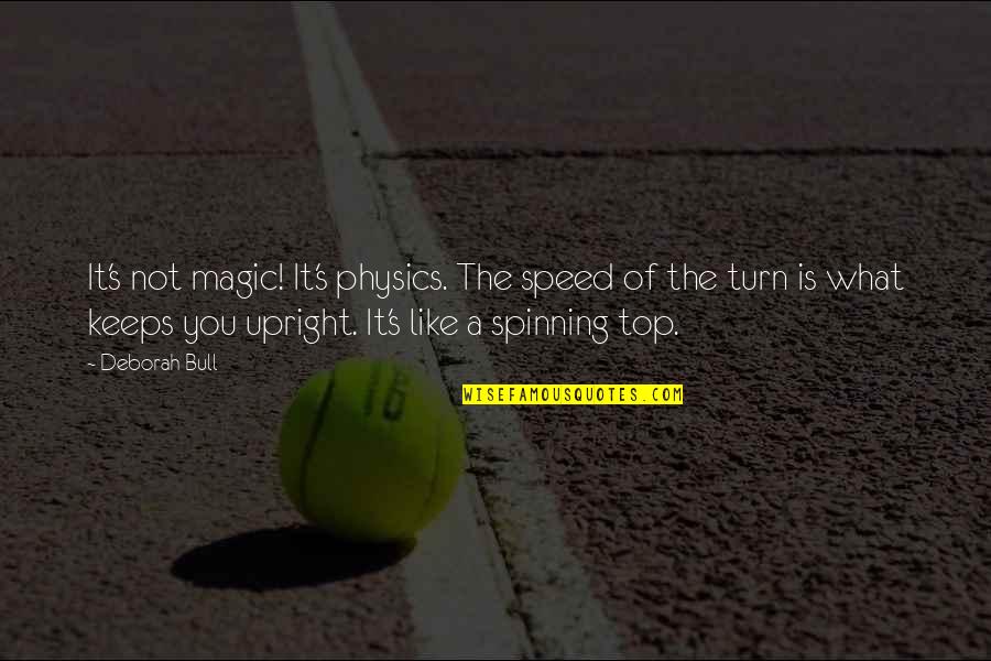Mkapa Speeches Quotes By Deborah Bull: It's not magic! It's physics. The speed of Mkapa Speeches Quotes By Deborah Bull: It's not magic! It's physics. The speed of