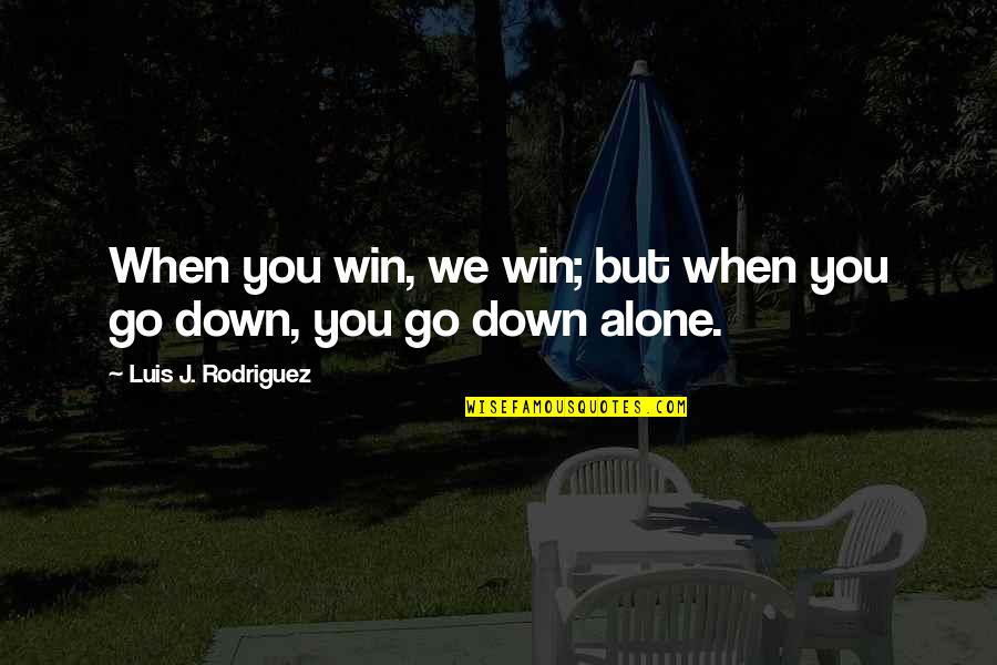 Mkay Two Quotes By Luis J. Rodriguez: When you win, we win; but when you
