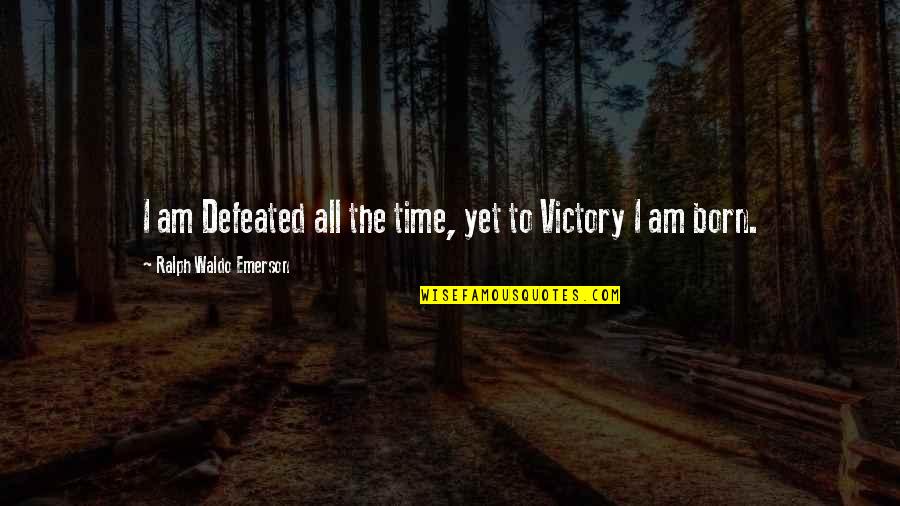 Mkay Two Quotes By Ralph Waldo Emerson: I am Defeated all the time, yet to