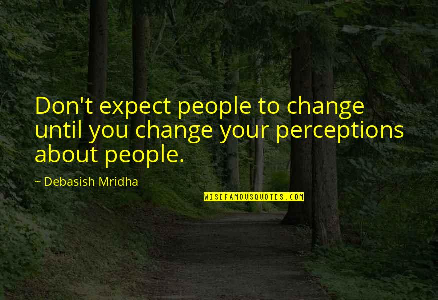 Mkhize Clan Quotes By Debasish Mridha: Don't expect people to change until you change