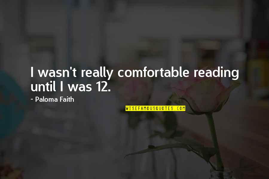 Mkono Wa Quotes By Paloma Faith: I wasn't really comfortable reading until I was Mkono Wa Quotes By Paloma Faith: I wasn't really comfortable reading until I was