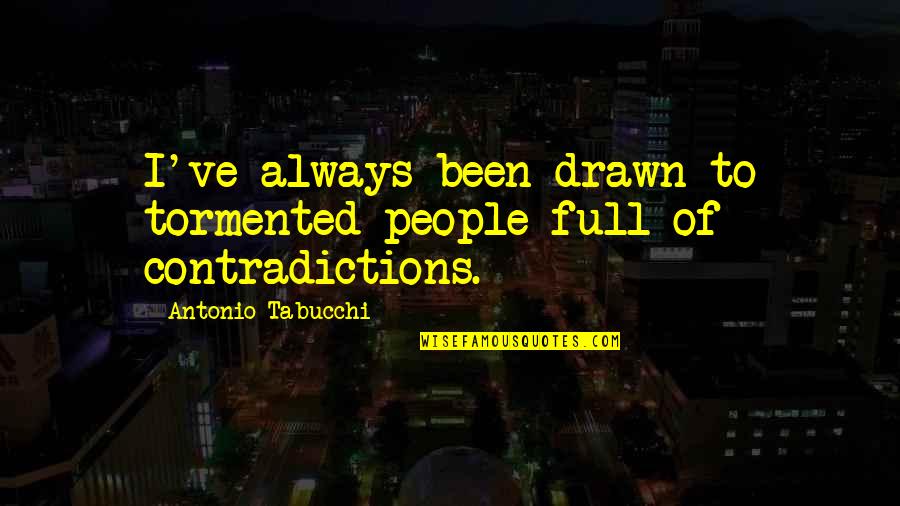 Mkslatt Quotes By Antonio Tabucchi: I've always been drawn to tormented people full Mkslatt Quotes By Antonio Tabucchi: I've always been drawn to tormented people full