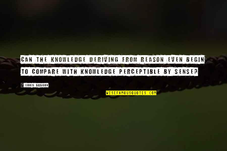 Mkubwa Na Quotes By Louis Aragon: Can the knowledge deriving from reason even begin Mkubwa Na Quotes By Louis Aragon: Can the knowledge deriving from reason even begin