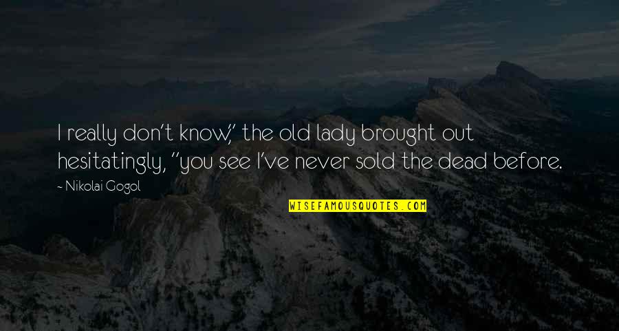 Mkubwa Na Quotes By Nikolai Gogol: I really don't know," the old lady brought Mkubwa Na Quotes By Nikolai Gogol: I really don't know," the old lady brought