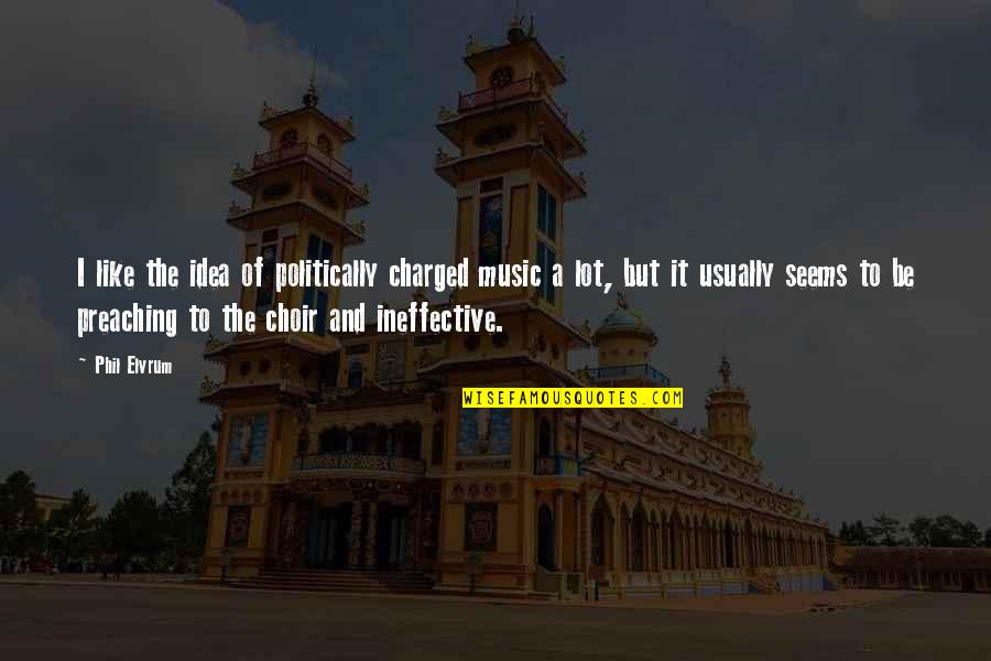 Mkushi Seeds Quotes By Phil Elvrum: I like the idea of politically charged music Mkushi Seeds Quotes By Phil Elvrum: I like the idea of politically charged music