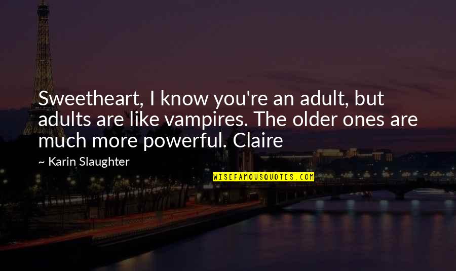 Ml Cn L Za Quotes By Karin Slaughter: Sweetheart, I know you're an adult, but adults