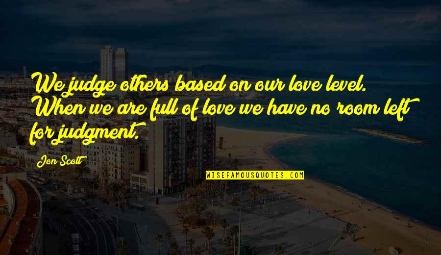 Ml To Mg Quotes By Jon Scott: We judge others based on our love level.