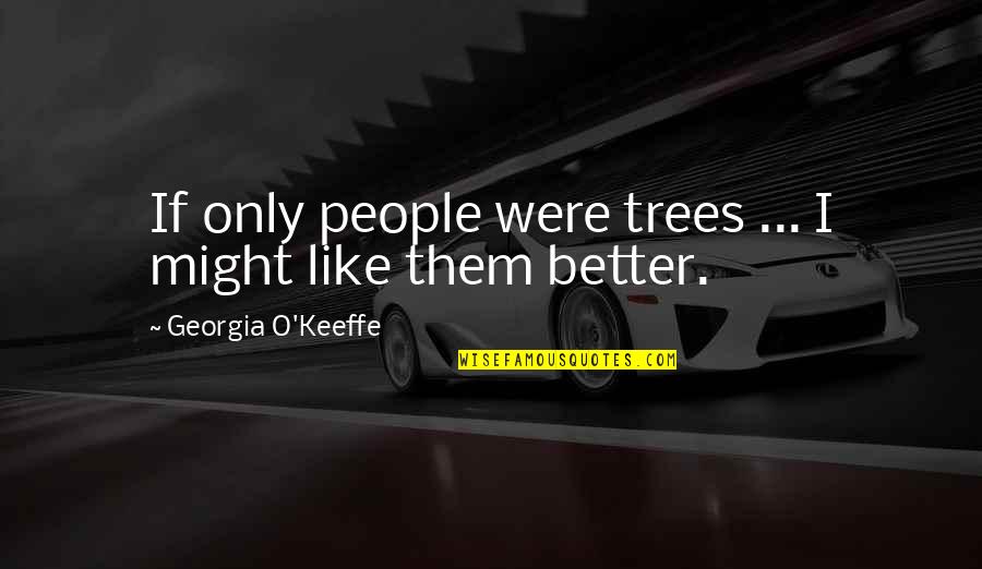 Mla Footnotes Quotes By Georgia O'Keeffe: If only people were trees ... I might