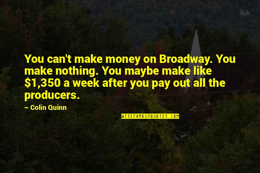 Mla Format Cite Movie Quotes By Colin Quinn: You can't make money on Broadway. You make Mla Format Cite Movie Quotes By Colin Quinn: You can't make money on Broadway. You make