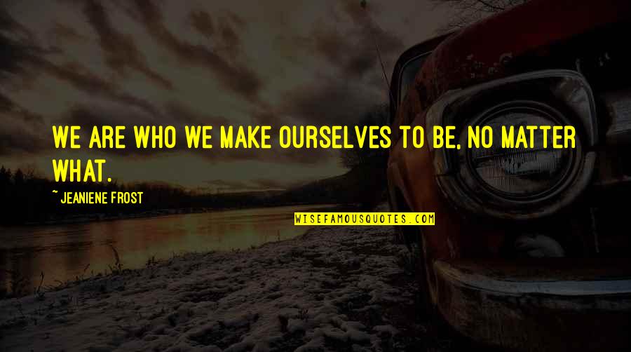 Mla Format Famous Quotes By Jeaniene Frost: We are who we make ourselves to be,