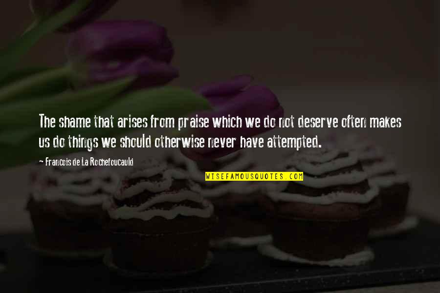 Mla Movie Quote Quotes By Francois De La Rochefoucauld: The shame that arises from praise which we Mla Movie Quote Quotes By Francois De La Rochefoucauld: The shame that arises from praise which we