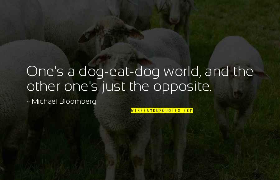 Mla Song Quote Quotes By Michael Bloomberg: One's a dog-eat-dog world, and the other one's Mla Song Quote Quotes By Michael Bloomberg: One's a dog-eat-dog world, and the other one's