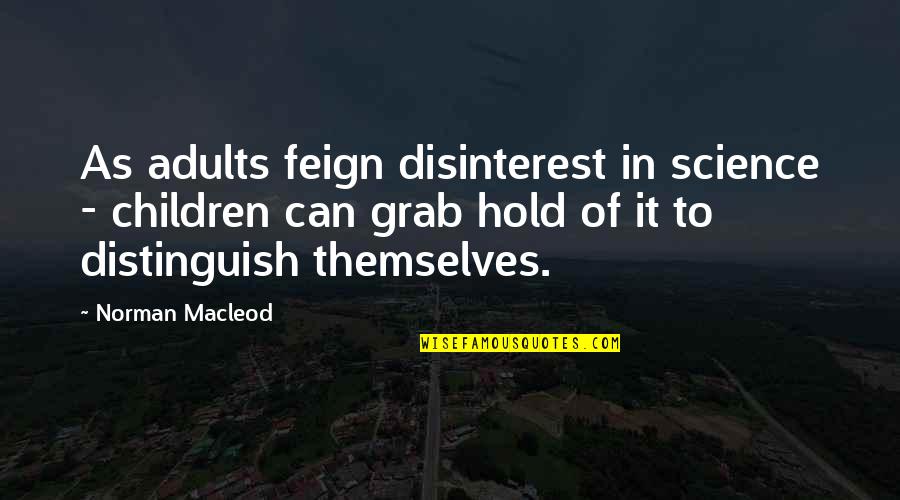 Mla Song Quote Quotes By Norman Macleod: As adults feign disinterest in science - children Mla Song Quote Quotes By Norman Macleod: As adults feign disinterest in science - children