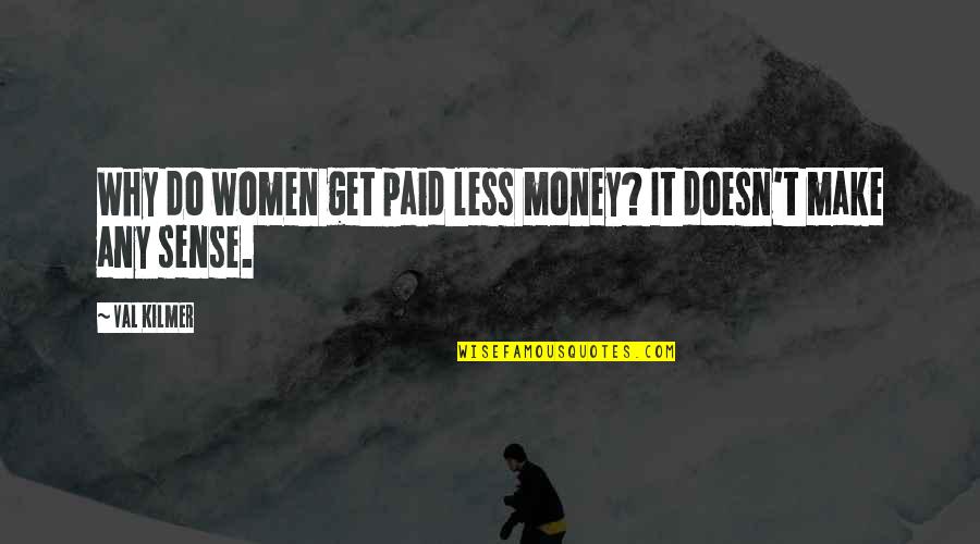 Mla Style Quotes By Val Kilmer: Why do women get paid less money? It