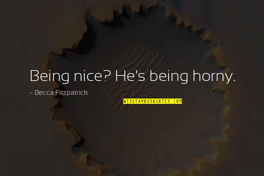 Mladenovac Quotes By Becca Fitzpatrick: Being nice? He's being horny. Mladenovac Quotes By Becca Fitzpatrick: Being nice? He's being horny.