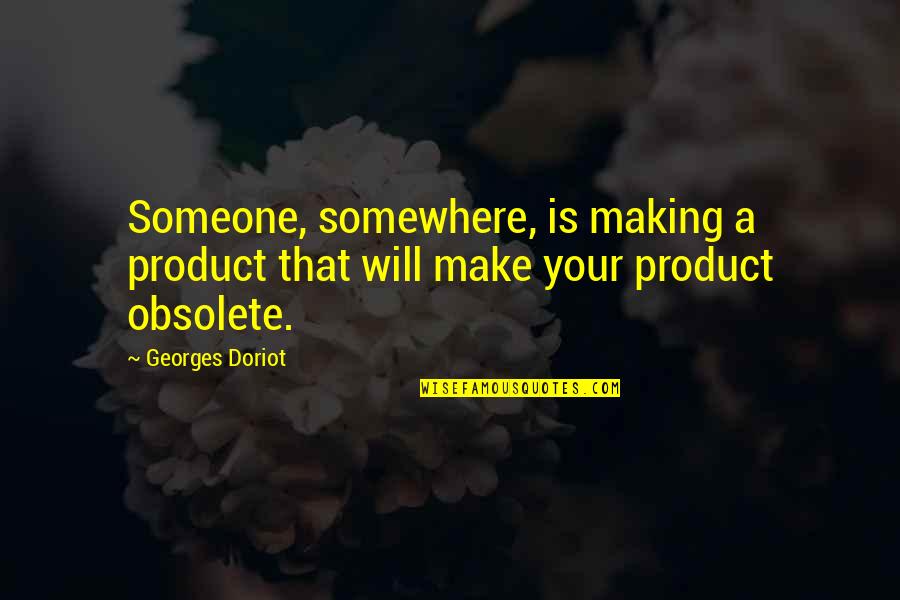 Mladica Quotes By Georges Doriot: Someone, somewhere, is making a product that will