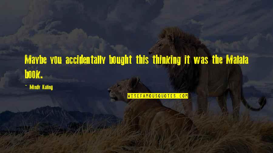 Mladifest Quotes By Mindy Kaling: Maybe you accidentally bought this thinking it was