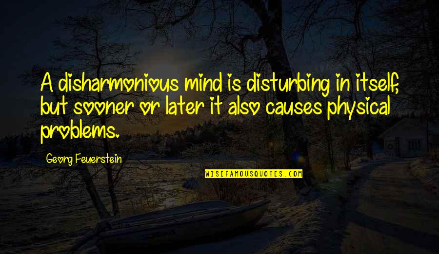 Mladina Quotes By Georg Feuerstein: A disharmonious mind is disturbing in itself, but Mladina Quotes By Georg Feuerstein: A disharmonious mind is disturbing in itself, but