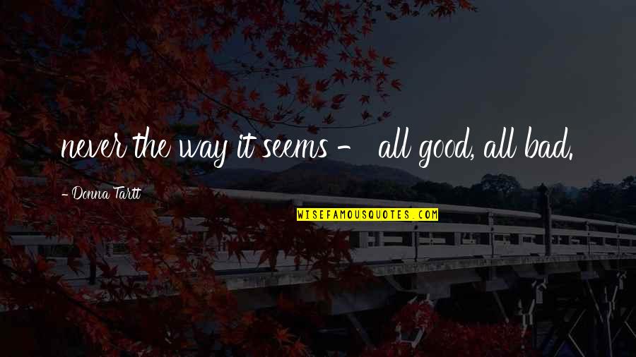 Mladinich Quotes By Donna Tartt: never the way it seems - all good, Mladinich Quotes By Donna Tartt: never the way it seems - all good,