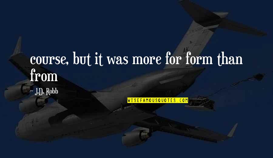 Mladja Djordjevic I Djilas Quotes By J.D. Robb: course, but it was more for form than Mladja Djordjevic I Djilas Quotes By J.D. Robb: course, but it was more for form than