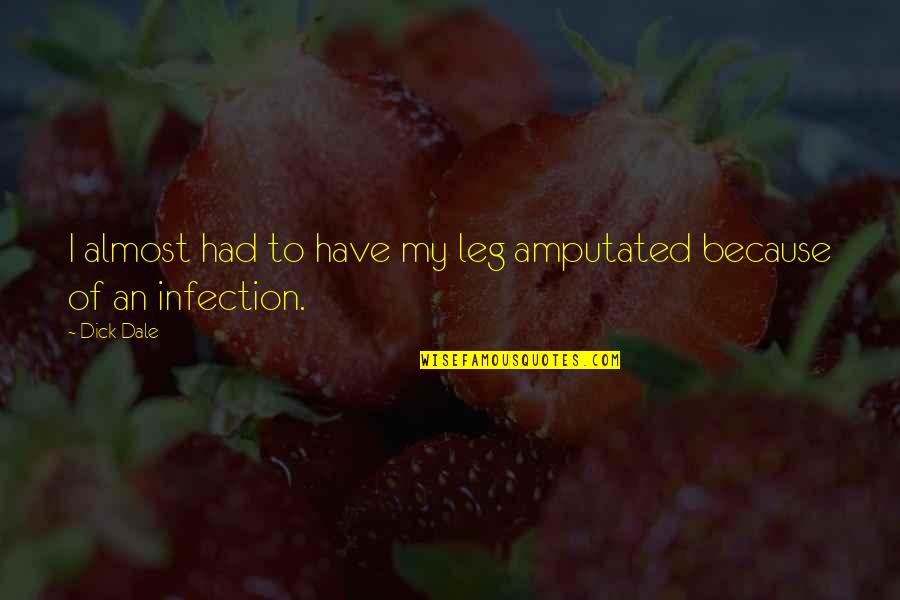 Mladky Quotes By Dick Dale: I almost had to have my leg amputated