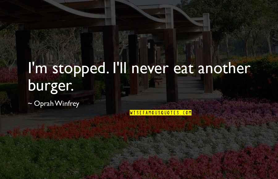 Mladky Quotes By Oprah Winfrey: I'm stopped. I'll never eat another burger. Mladky Quotes By Oprah Winfrey: I'm stopped. I'll never eat another burger.