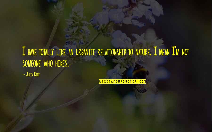 Mladost Community Quotes By Julia Kent: I have totally like an urbanite relationship to