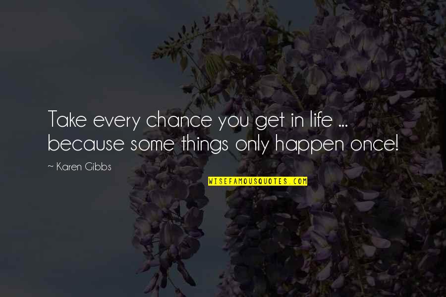 Mladosti Kome Quotes By Karen Gibbs: Take every chance you get in life ...