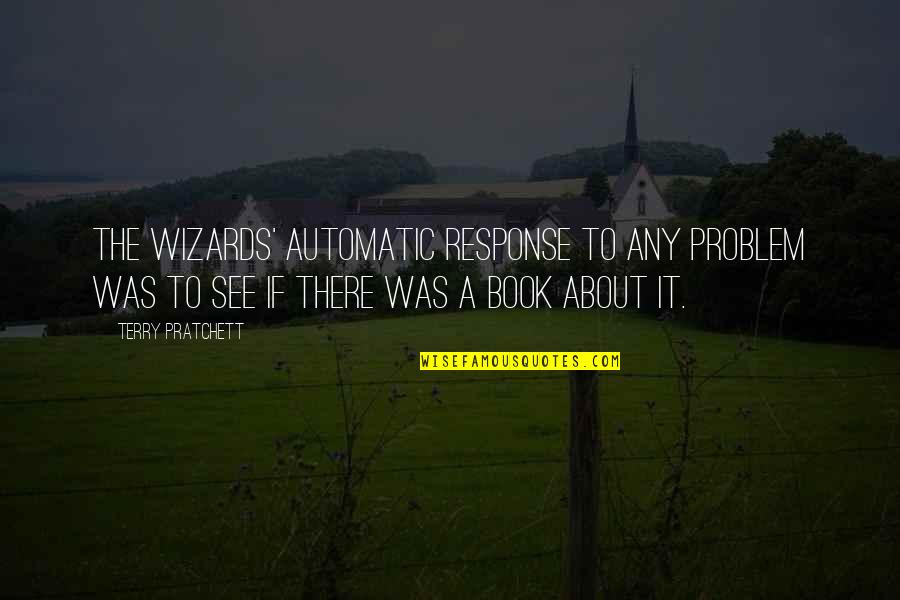 Mlakar Iztok Quotes By Terry Pratchett: The wizards' automatic response to any problem was
