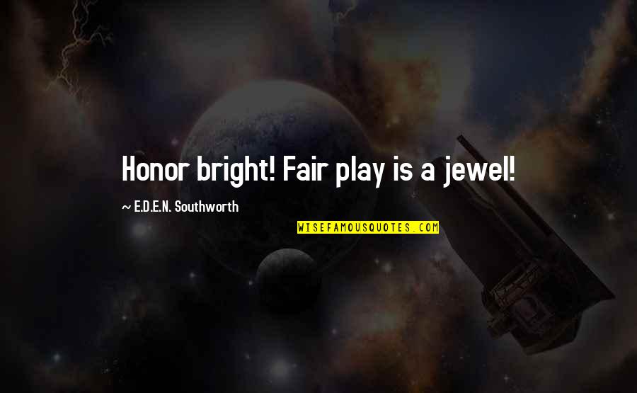 Mlangels Quotes By E.D.E.N. Southworth: Honor bright! Fair play is a jewel!