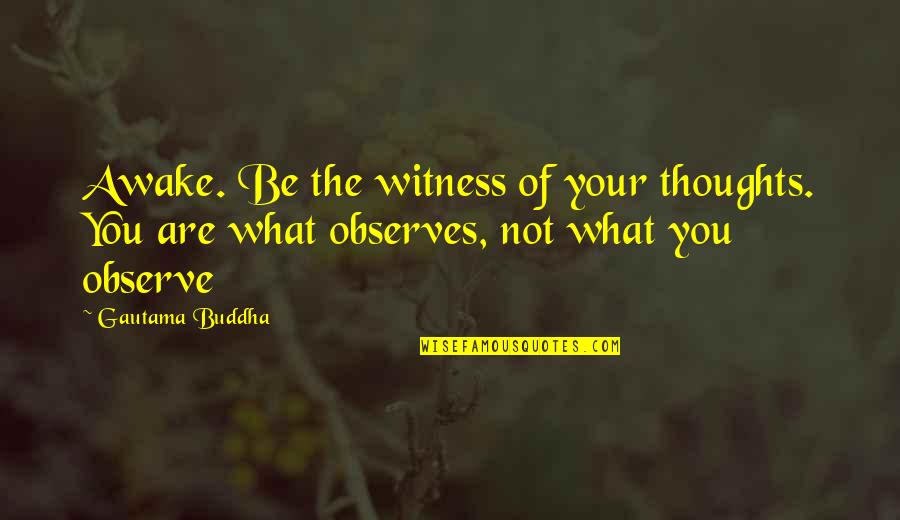 Mlangeni Funeral Service Quotes By Gautama Buddha: Awake. Be the witness of your thoughts. You Mlangeni Funeral Service Quotes By Gautama Buddha: Awake. Be the witness of your thoughts. You