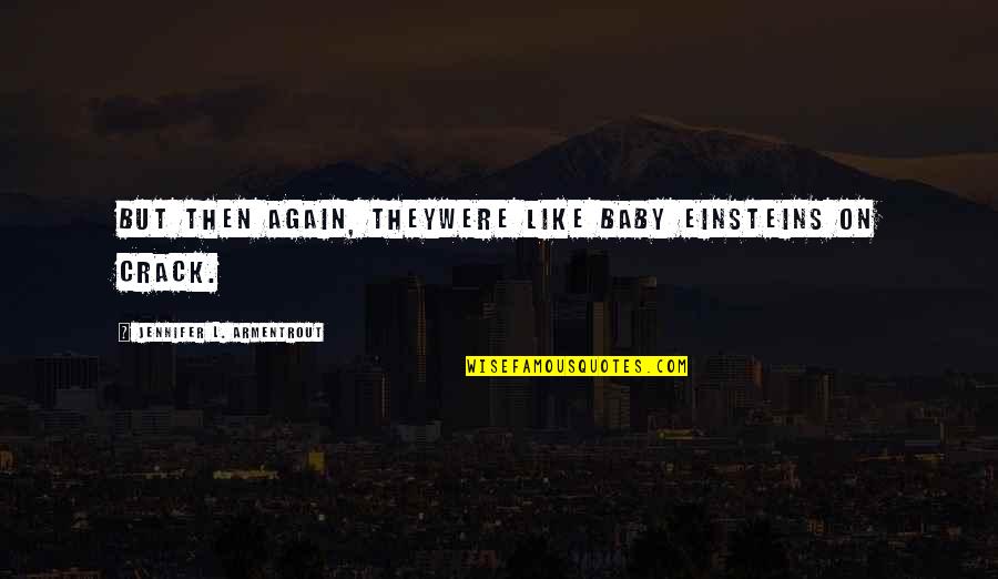 Mlatiti Quotes By Jennifer L. Armentrout: But then again, theywere like baby Einsteins on Mlatiti Quotes By Jennifer L. Armentrout: But then again, theywere like baby Einsteins on