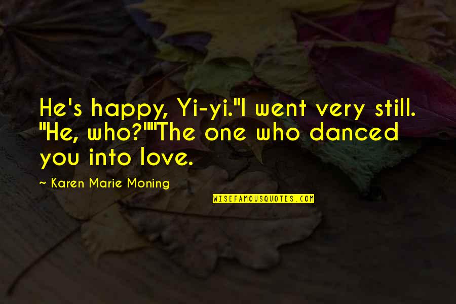 Mlazmatik Quotes By Karen Marie Moning: He's happy, Yi-yi."I went very still. "He, who?""The