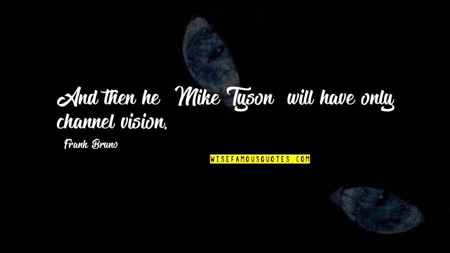 Mlazmna Quotes By Frank Bruno: And then he [Mike Tyson] will have only