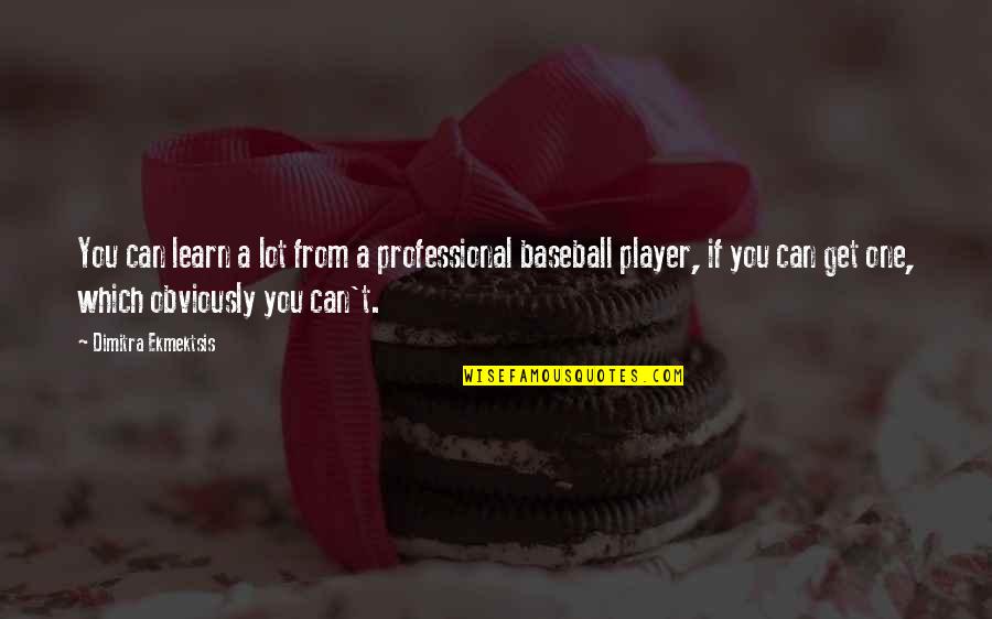 Mlb Baseball Quotes By Dimitra Ekmektsis: You can learn a lot from a professional