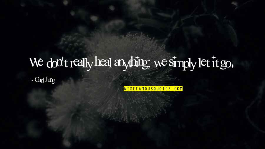 Mlb Draft Quotes By Carl Jung: We don't really heal anything; we simply let