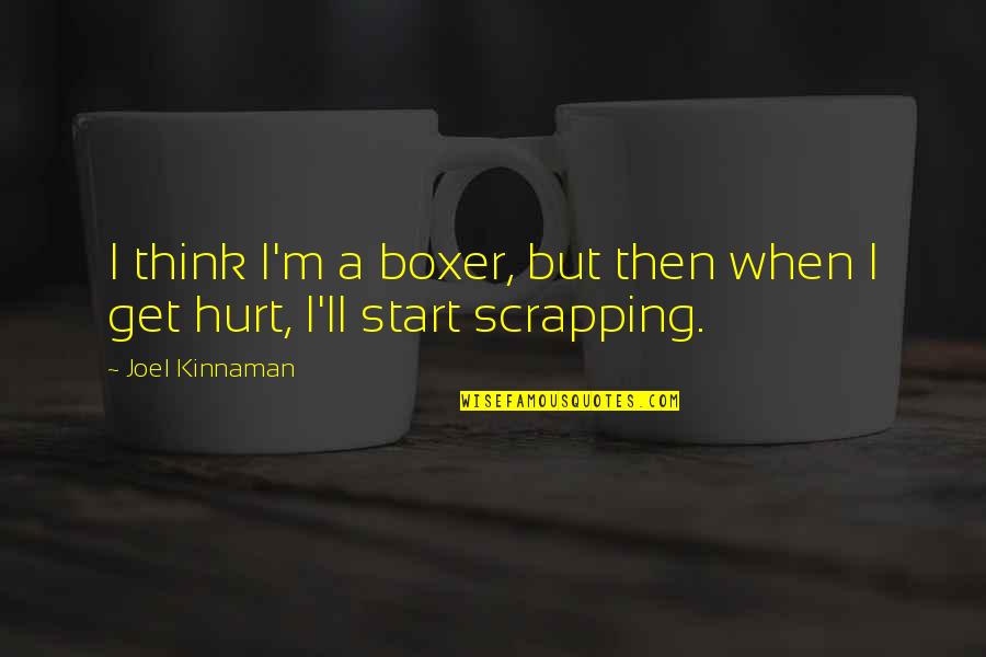 Mlb Greatest Quotes By Joel Kinnaman: I think I'm a boxer, but then when
