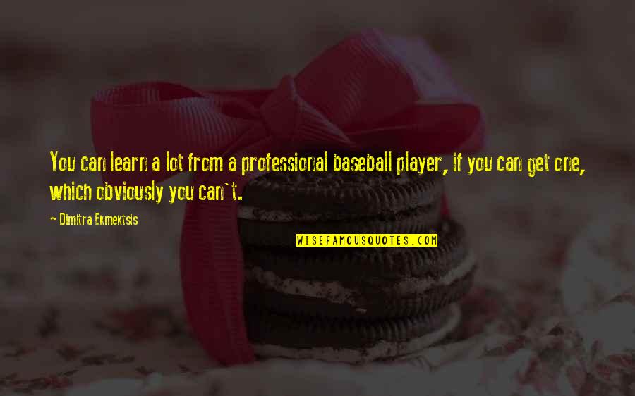 Mlb Quotes By Dimitra Ekmektsis: You can learn a lot from a professional