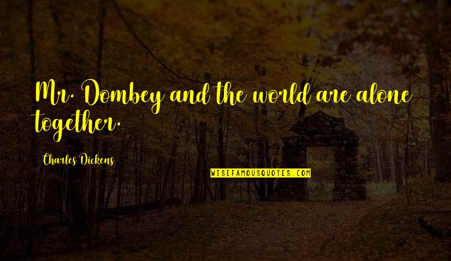 Mlda Quotes By Charles Dickens: Mr. Dombey and the world are alone together. Mlda Quotes By Charles Dickens: Mr. Dombey and the world are alone together.