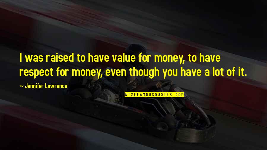Mlda Quotes By Jennifer Lawrence: I was raised to have value for money, Mlda Quotes By Jennifer Lawrence: I was raised to have value for money,