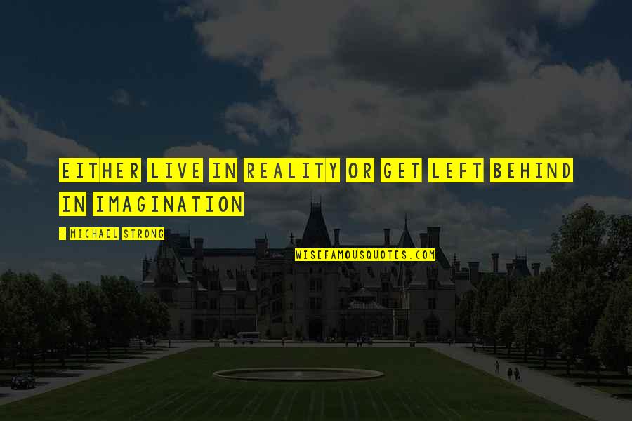 Mlda Quotes By Michael Strong: Either live in reality or get left behind Mlda Quotes By Michael Strong: Either live in reality or get left behind