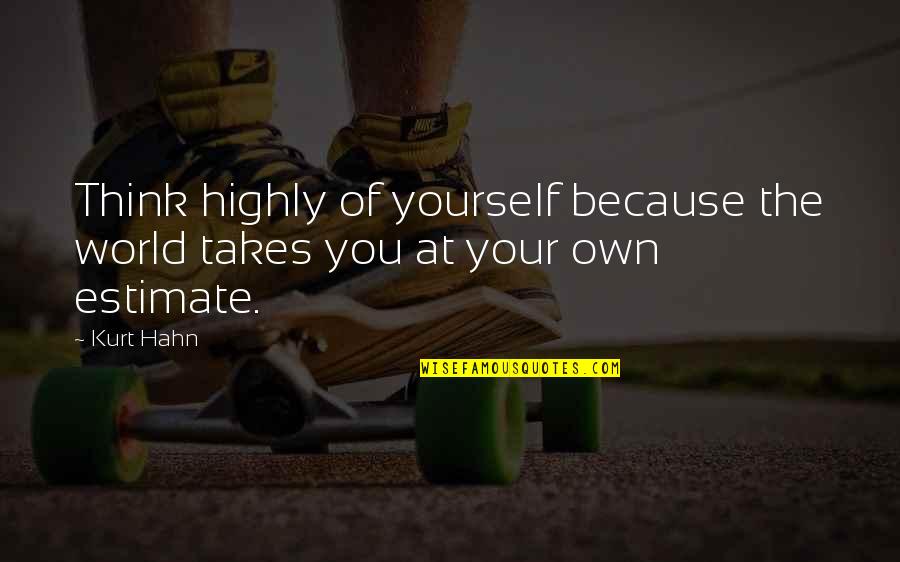 Mleko Cena Quotes By Kurt Hahn: Think highly of yourself because the world takes