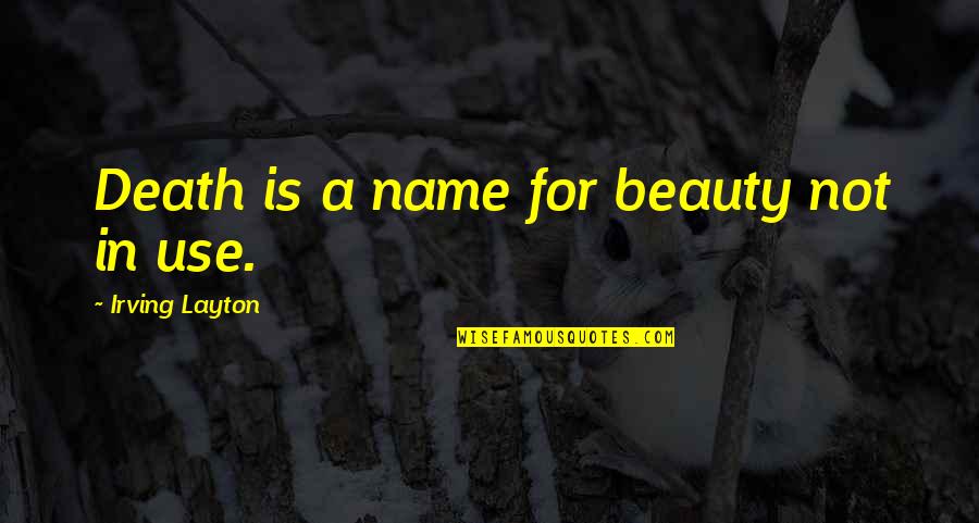 Mlestba Quotes By Irving Layton: Death is a name for beauty not in