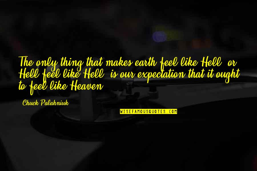 Mletacka Quotes By Chuck Palahniuk: The only thing that makes earth feel like Mletacka Quotes By Chuck Palahniuk: The only thing that makes earth feel like