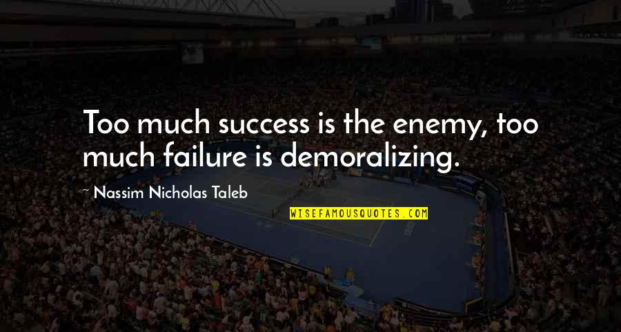 Mli Quote Quotes By Nassim Nicholas Taleb: Too much success is the enemy, too much