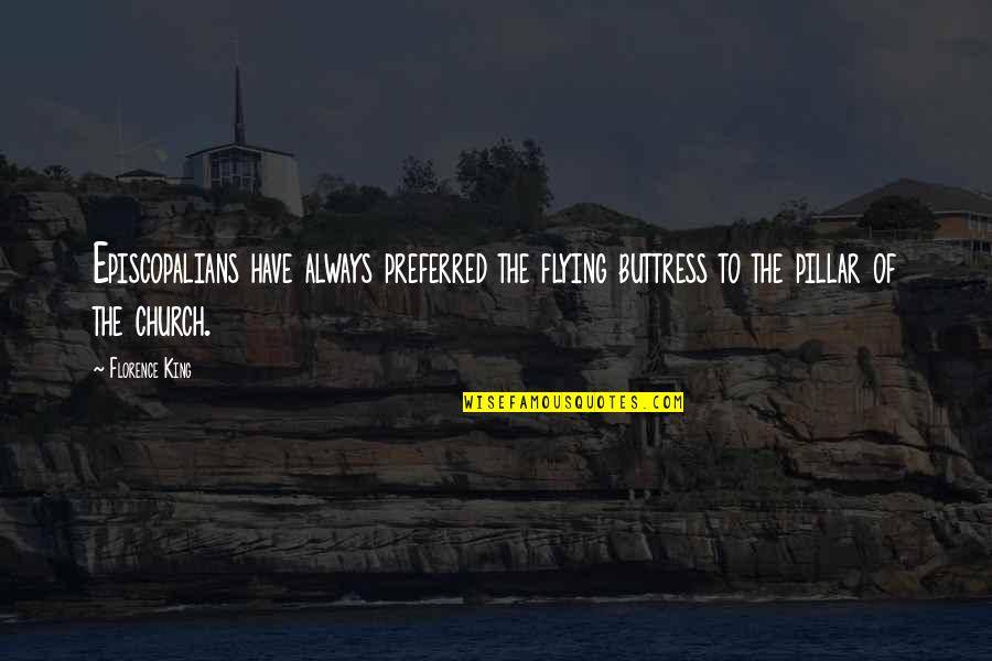 Mlinaric Franc Quotes By Florence King: Episcopalians have always preferred the flying buttress to Mlinaric Franc Quotes By Florence King: Episcopalians have always preferred the flying buttress to
