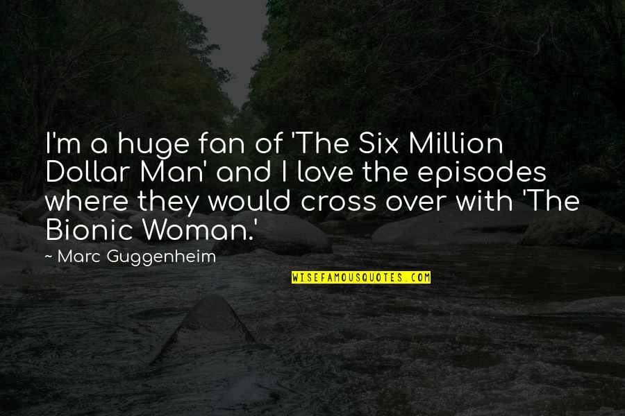 Mlinger Quotes By Marc Guggenheim: I'm a huge fan of 'The Six Million Mlinger Quotes By Marc Guggenheim: I'm a huge fan of 'The Six Million