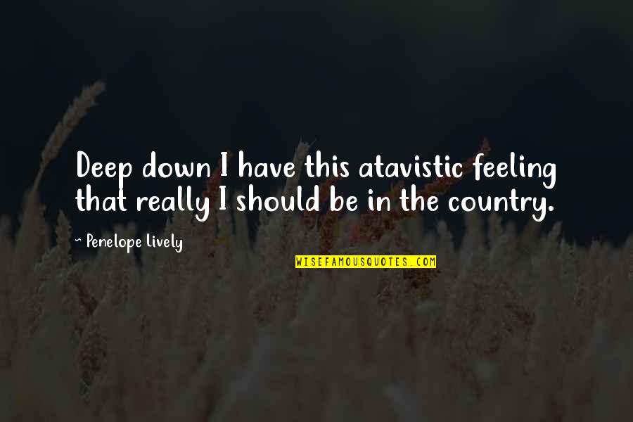 Mlk Brothers Quote Quotes By Penelope Lively: Deep down I have this atavistic feeling that