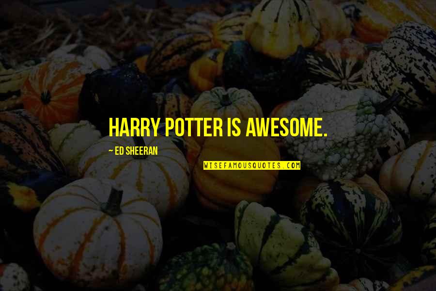 Mlk Free Quotes By Ed Sheeran: Harry Potter is awesome.