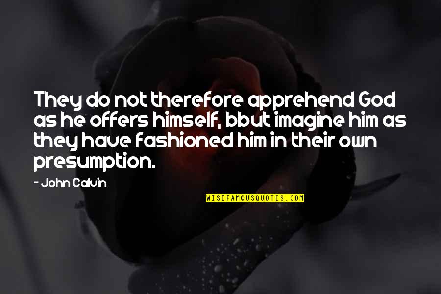 Mlk Free Quotes By John Calvin: They do not therefore apprehend God as he